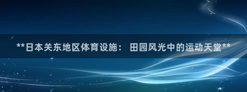 意昂体育3联系电话：**日本关东地区体育设施： 田园