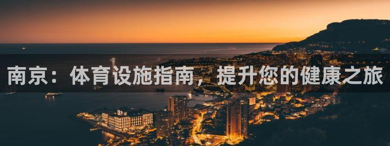 意昂体育3招商电话地址查询：南京：体育设施指南，提升