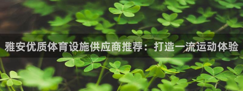 意昂3开户：雅安优质体育设施供应商推荐：打造一流运动
