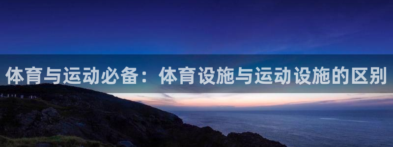 海南意昂体育3：体育与运动必备：体育设施与运动设施的