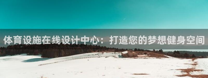 意昂体育3招商电话：体育设施在线设计中心：打造您的梦