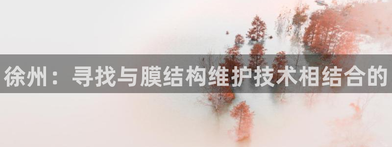 意昂体育3平台注册要钱吗是真的吗：徐州：寻找与膜结构