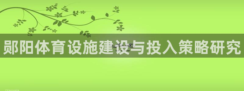 意昂体育3招商电话号码是多少啊：郧阳体育设施建设与投